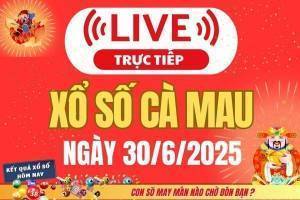 TRỰC TIẾP: Xổ số Cà Mau hôm nay ngày 30/6/2025 - XSCM 30/6 - Kết quả xổ số Cà Mau hôm nay