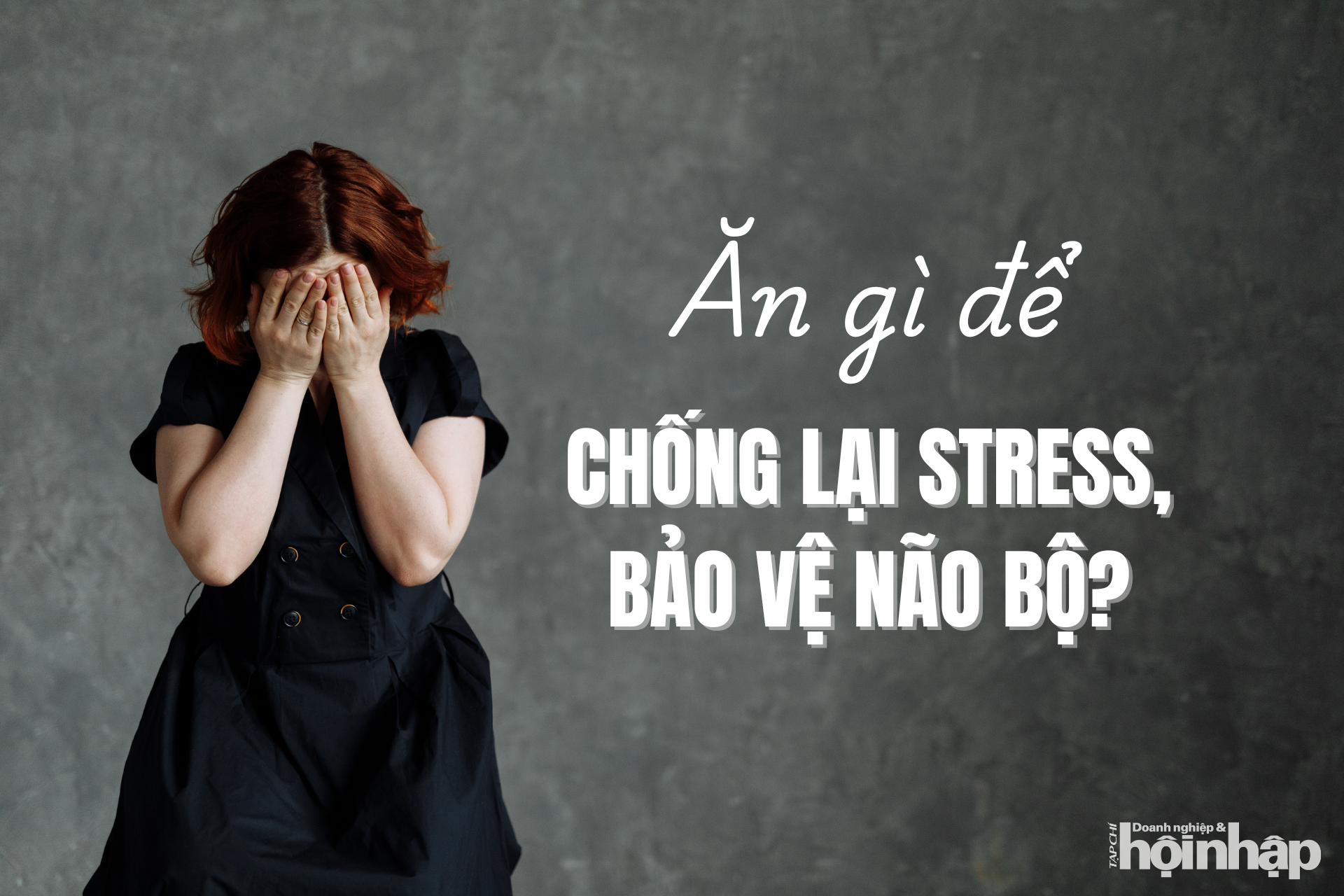 Ăn gì để chống lại stress, bảo vệ não bộ?