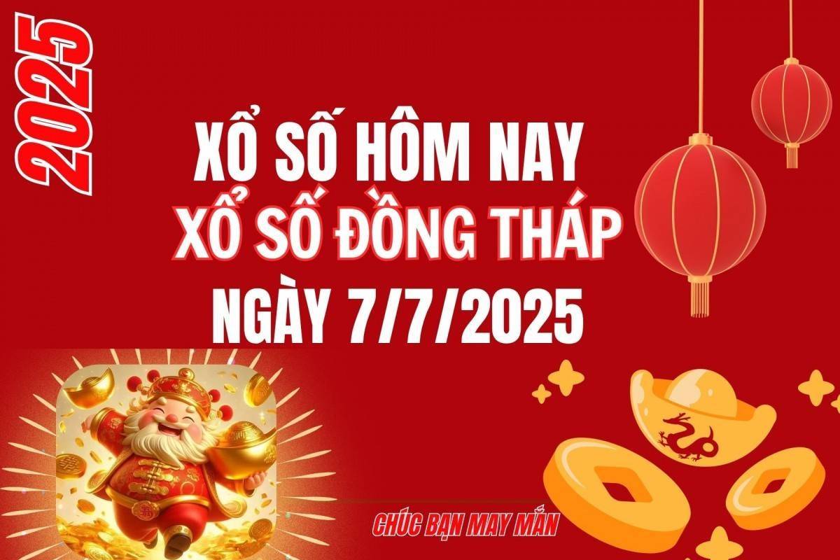 XSDT 7/7, Kết quả xổ số Đồng Tháp hôm nay 7/7/2025, Trực tiếp XSDT ngày 7 tháng 7
