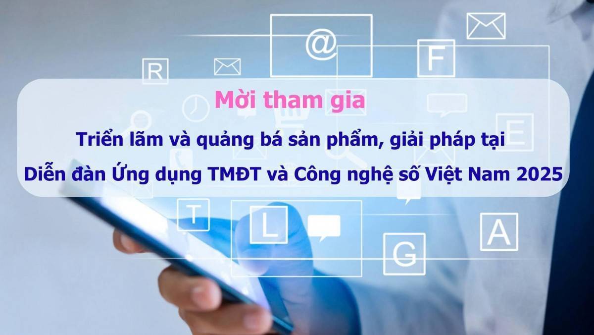 Diễn đàn “Ứng dụng Thương mại điện tử và Công nghệ số Việt Nam năm 2025”: Cú hích cho doanh nghiệp mở rộng thị trường