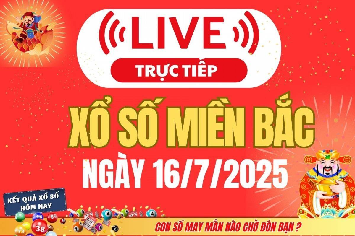 TRỰC TIẾP: Kết quả Xổ số miền Bắc hôm nay 16/7/2025 - XSMB 16/7 - xổ số hôm nay ngày 16 tháng 7