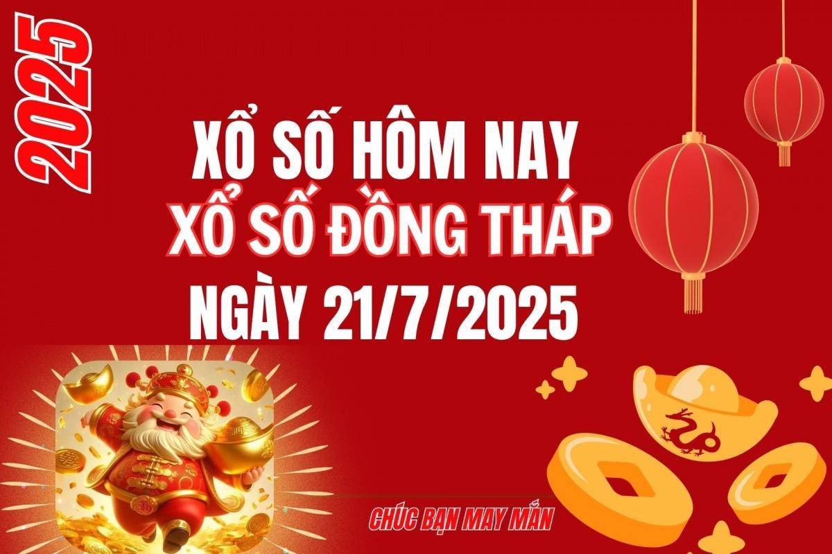 XSDT 21/7, Kết quả xổ số Đồng Tháp hôm nay 21/7/2025, Trực tiếp XSDT ngày 21 tháng 7