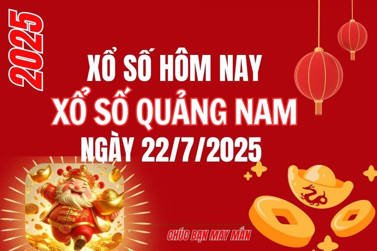XSQNA 22/7, Kết quả xổ số Quảng Nam hôm nay 22/7/2025, Trực tiếp kết quả XSQN