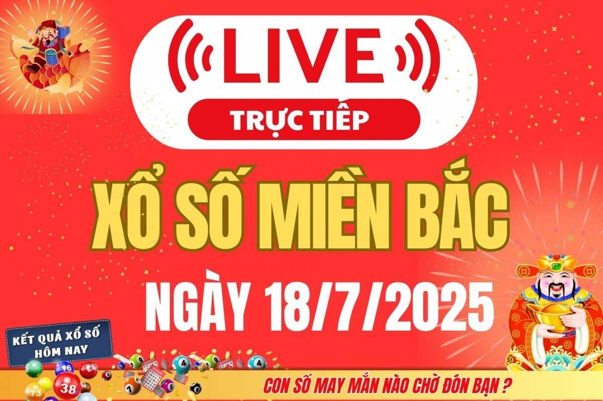 TRỰC TIẾP: Kết quả Xổ số miền Bắc hôm nay 18/7/2025 - XSMB 18/7 - xổ số hôm nay ngày 18 tháng 7