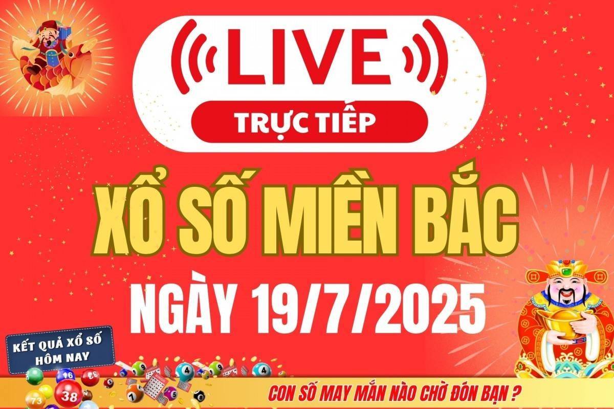 TRỰC TIẾP: Kết quả Xổ số miền Bắc hôm nay 19/7/2025 - XSMB 19/7 - xổ số hôm nay ngày 19 tháng 7