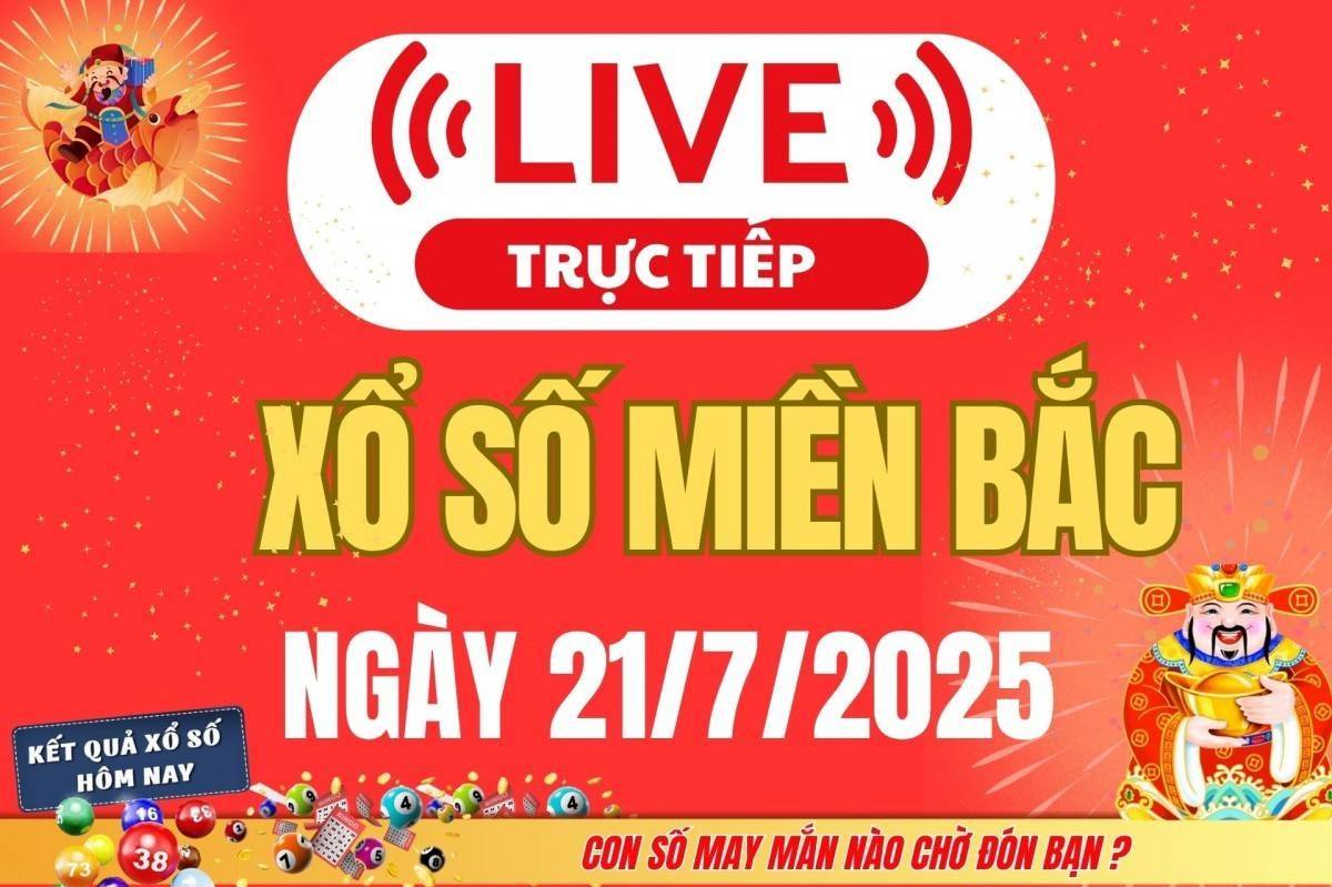 TRỰC TIẾP: Kết quả Xổ số miền Bắc hôm nay 21/7/2025 - XSMB 21/7 - xổ số hôm nay ngày 21 tháng 7