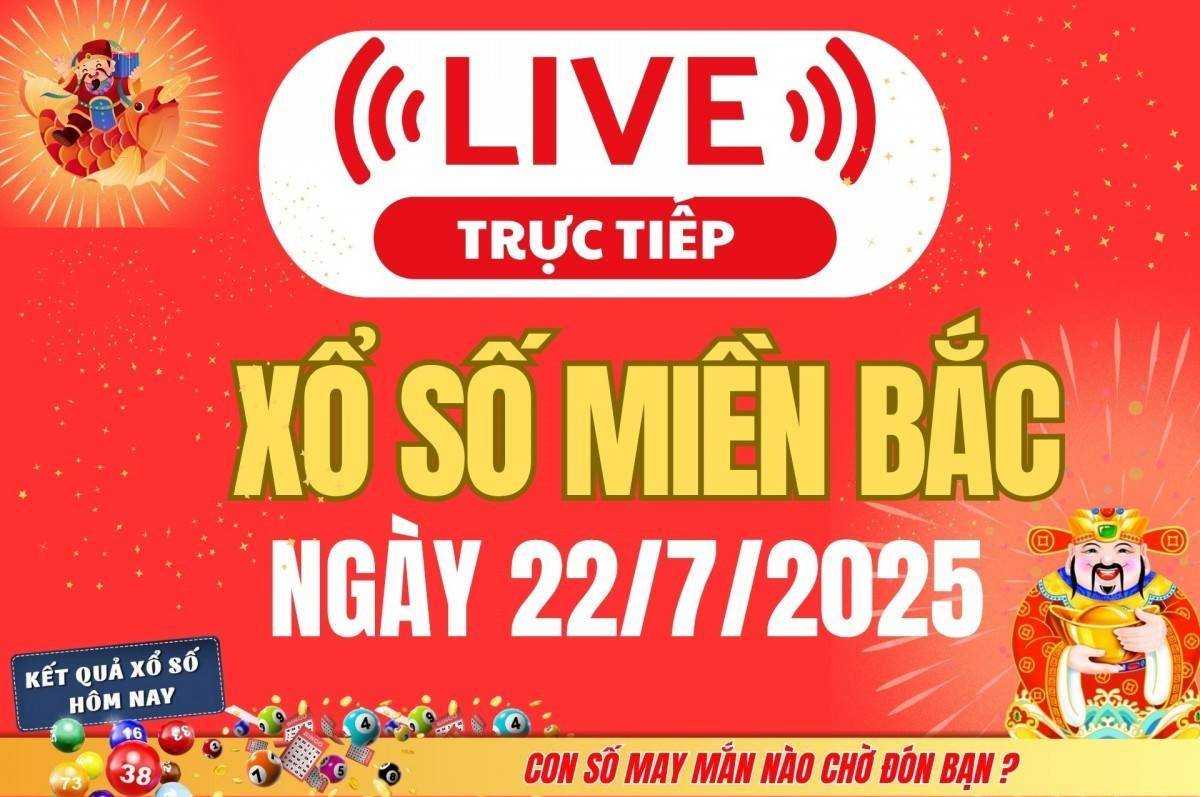 TRỰC TIẾP: Kết quả Xổ số miền Bắc hôm nay 22/7/2025 - XSMB 22/7 - xổ số hôm nay ngày 22 tháng 7