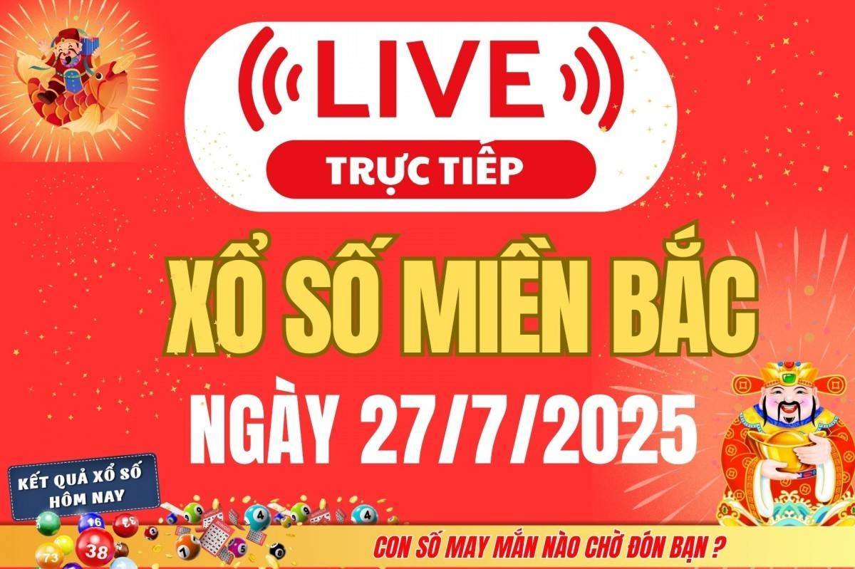 TRỰC TIẾP: Kết quả Xổ số miền Bắc hôm nay 27/7/2025 - XSMB 27/7 - xổ số hôm nay ngày 27 tháng 7
