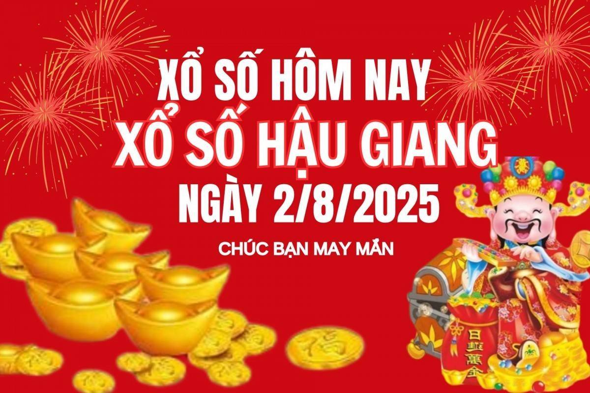 XSHG 2/8, Kết quả xổ số Hậu Giang hôm nay 2/8/2025, Trực tiếp XSHG ngày 2 tháng 8