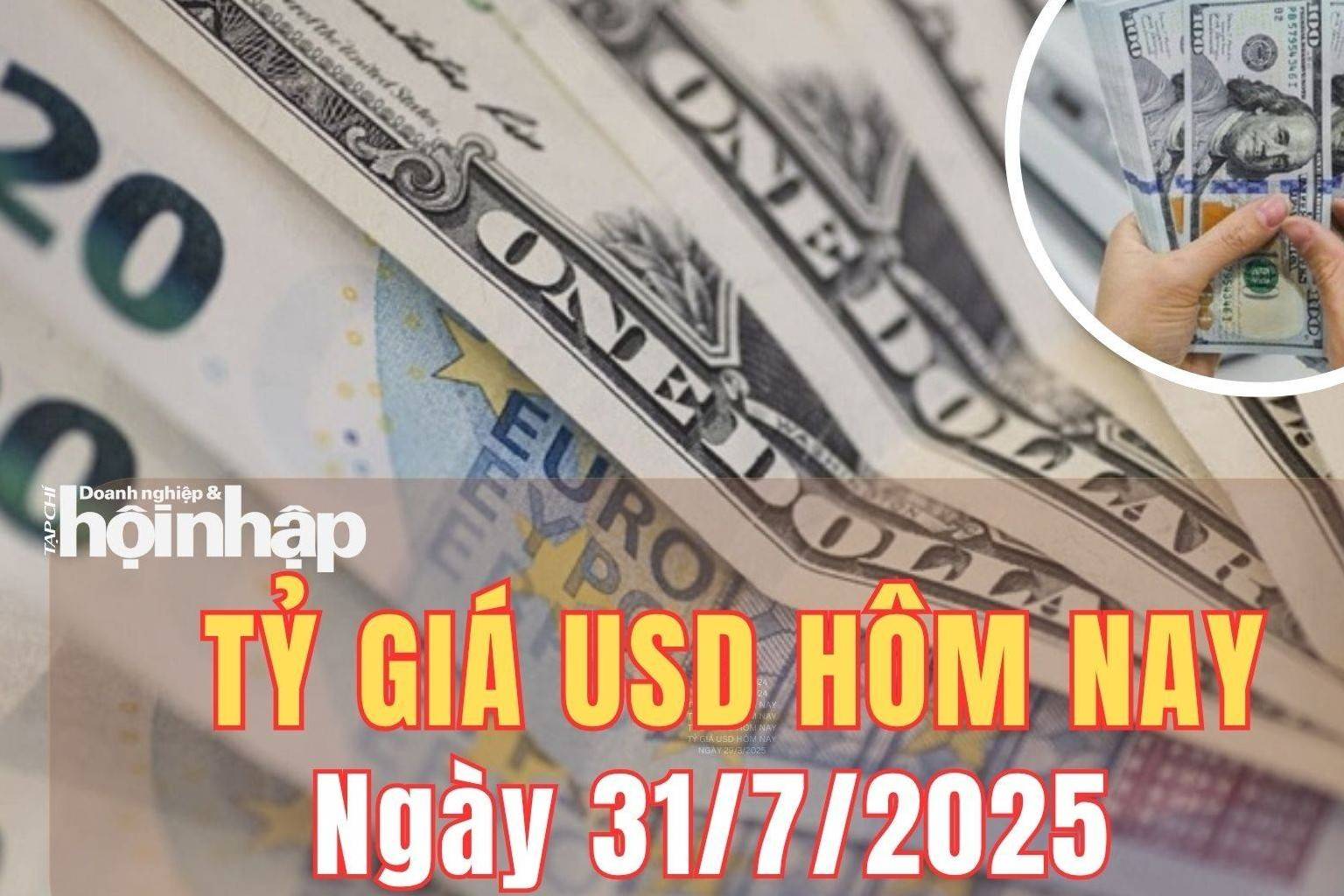 Tỷ giá USD hôm nay 31/7/2025: Đồng USD tiếp đà tăng mạnh