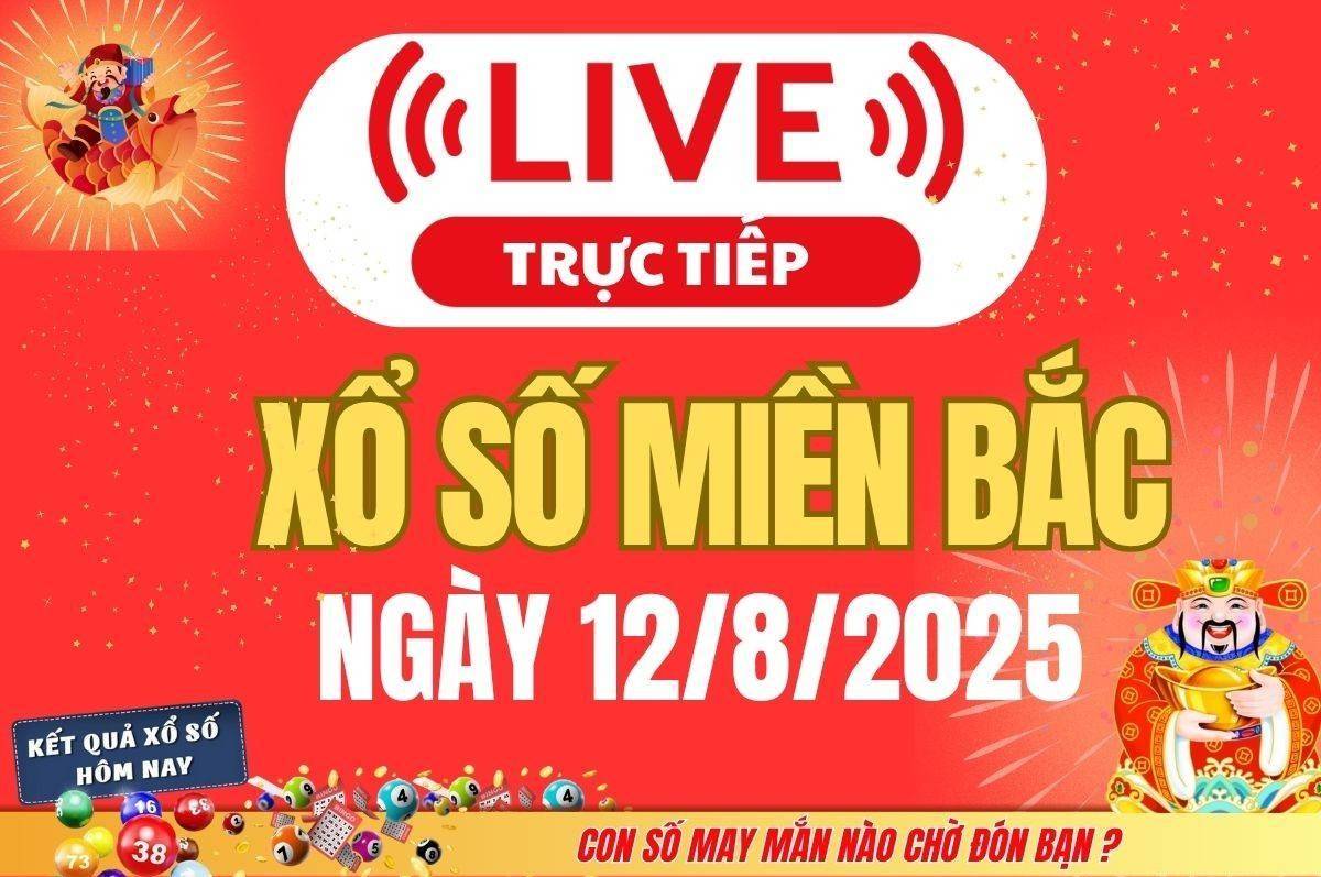 TRỰC TIẾP: Kết quả Xổ số miền Bắc hôm nay 12/8/2025 - XSMB 12/8 - xổ số hôm nay ngày 12 tháng 8