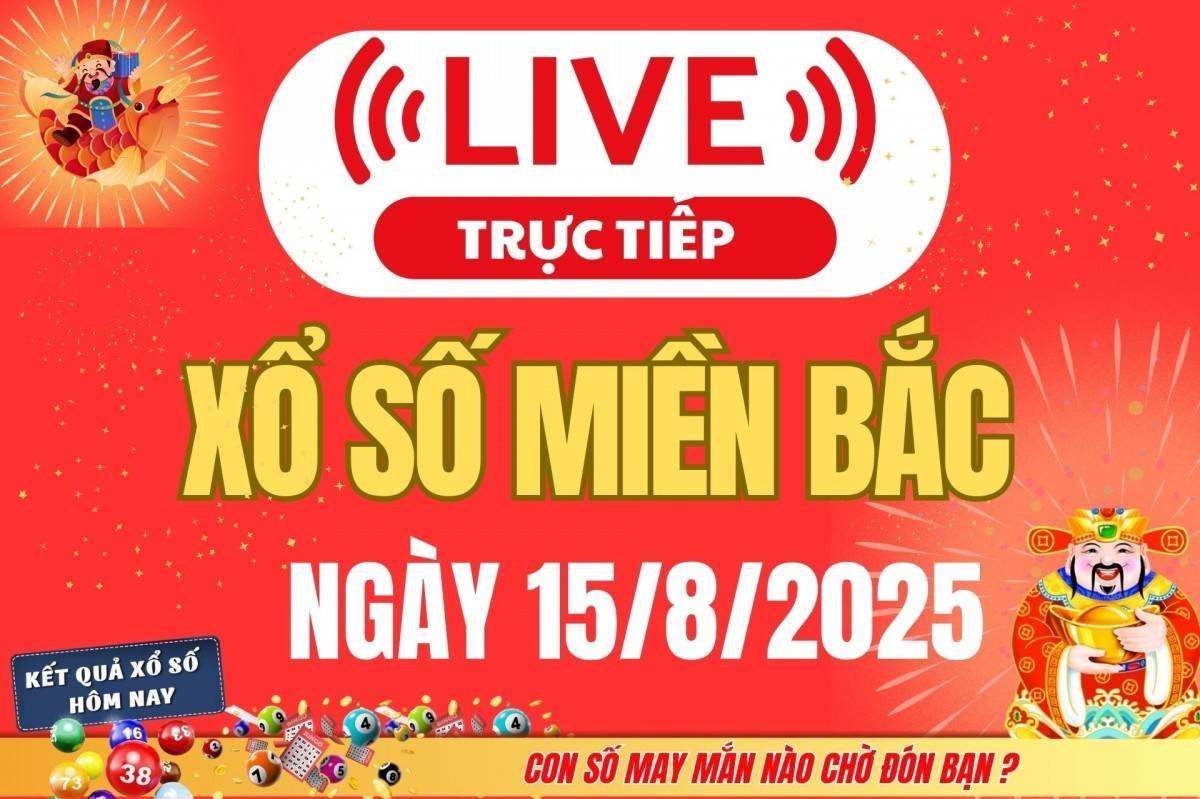 TRỰC TIẾP: Kết quả Xổ số miền Bắc hôm nay 15/8/2025 - XSMB 15/8 - xổ số hôm nay ngày 15 tháng 8