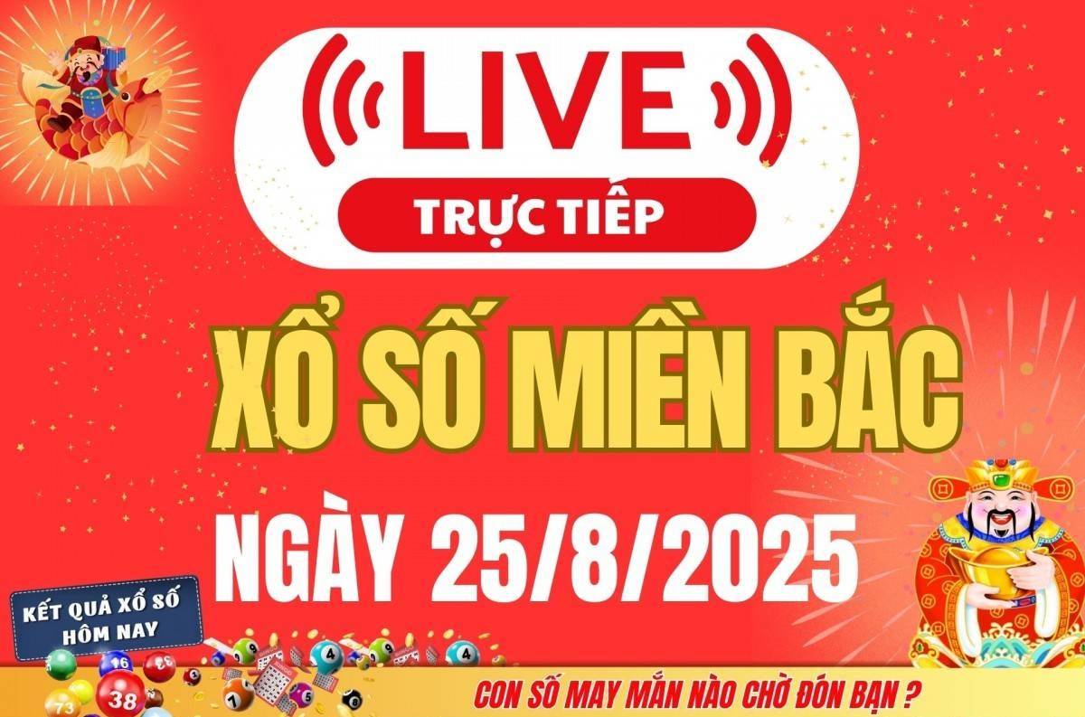 TRỰC TIẾP: Kết quả Xổ số miền Bắc hôm nay 25/8/2025 - XSMB 25/8 - xổ số hôm nay ngày 25 tháng 8