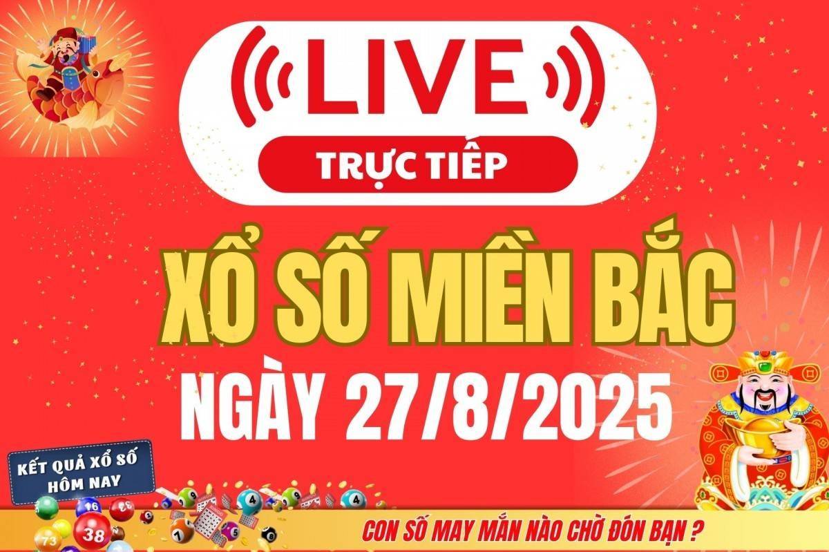 TRỰC TIẾP: Kết quả Xổ số miền Bắc hôm nay 27/8/2025 - XSMB 27/8 - xổ số hôm nay ngày 27 tháng 8