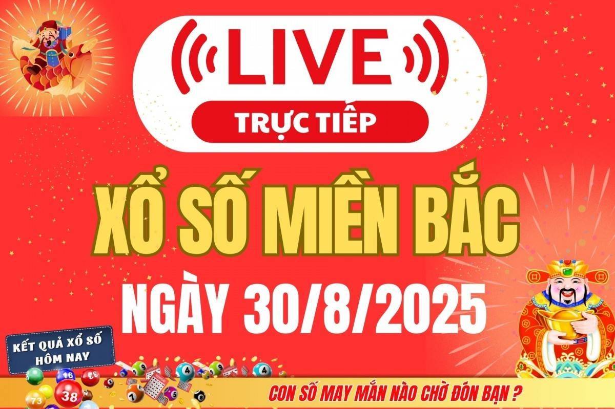 TRỰC TIẾP: Kết quả Xổ số miền Bắc hôm nay 30/8/2025 - XSMB 30/8 - xổ số hôm nay ngày 30 tháng 8
