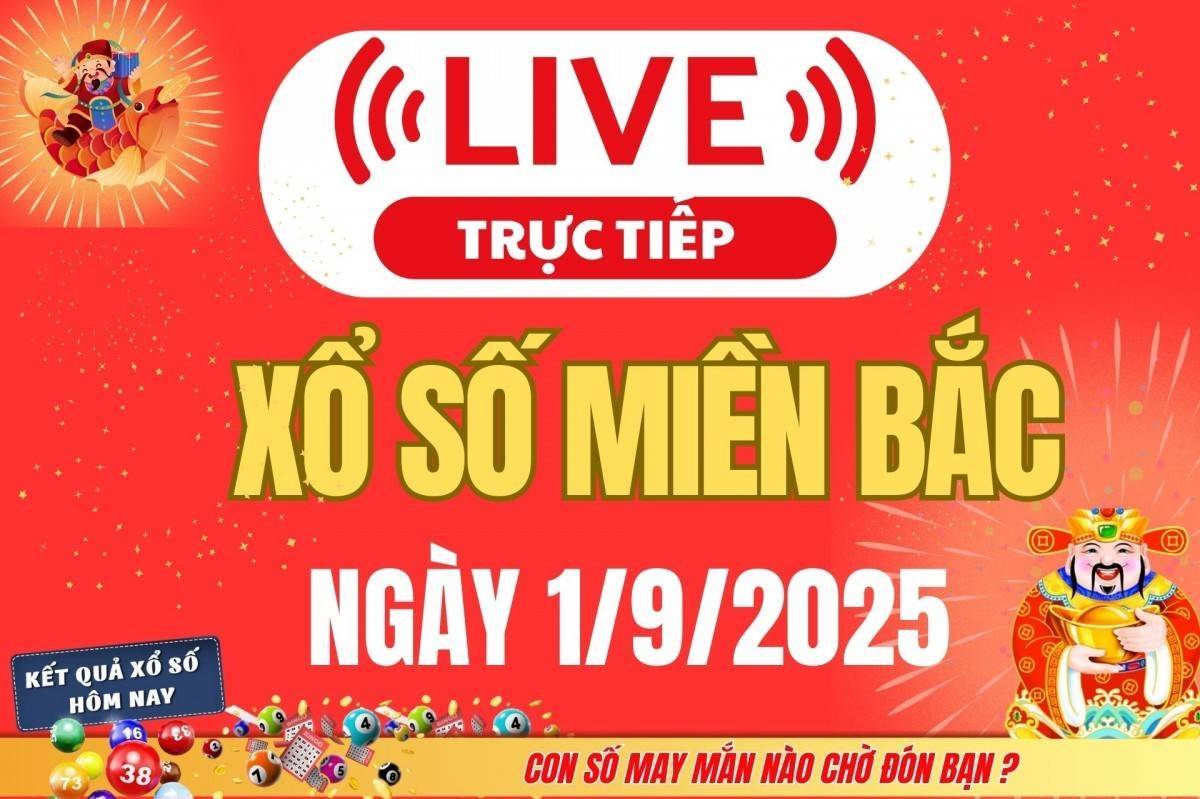 TRỰC TIẾP: Kết quả Xổ số miền Bắc hôm nay 1/9/2025 - XSMB 1/9 - xổ số hôm nay ngày 25 tháng 8