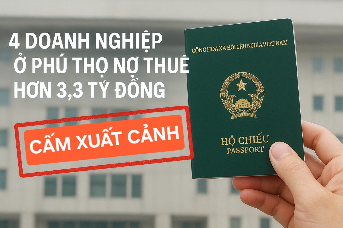 Nợ thuế kéo dài, 4 doanh nghiệp ở Phú Thọ bị cảnh báo tạm hoãn xuất cảnh