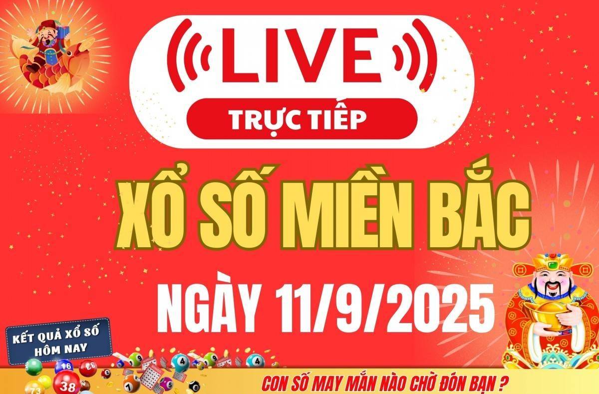 TRỰC TIẾP: Kết quả Xổ số miền Bắc hôm nay 11/9/2025 - XSMB 11/9 - xổ số hôm nay ngày 11 tháng 9