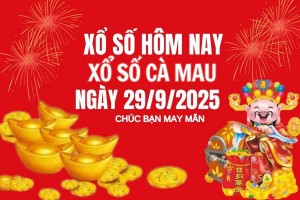 XSCM 29/9, Kết quả xổ số Cà Mau hôm nay 29/9/2025, Trực tiếp XSCM ngày 29 tháng 9
