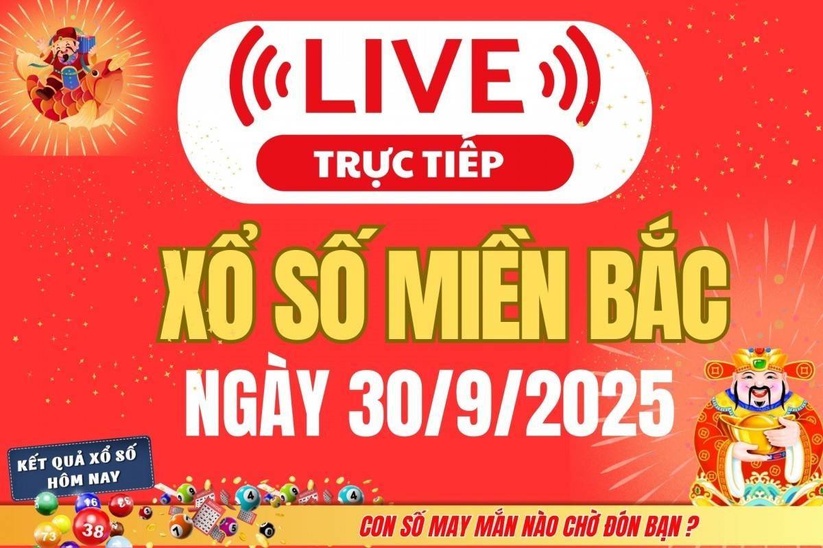 TRỰC TIẾP: Kết quả Xổ số miền Bắc hôm nay 30/9/2025 - XSMB 30/9 - xổ số hôm nay ngày 30 tháng 9