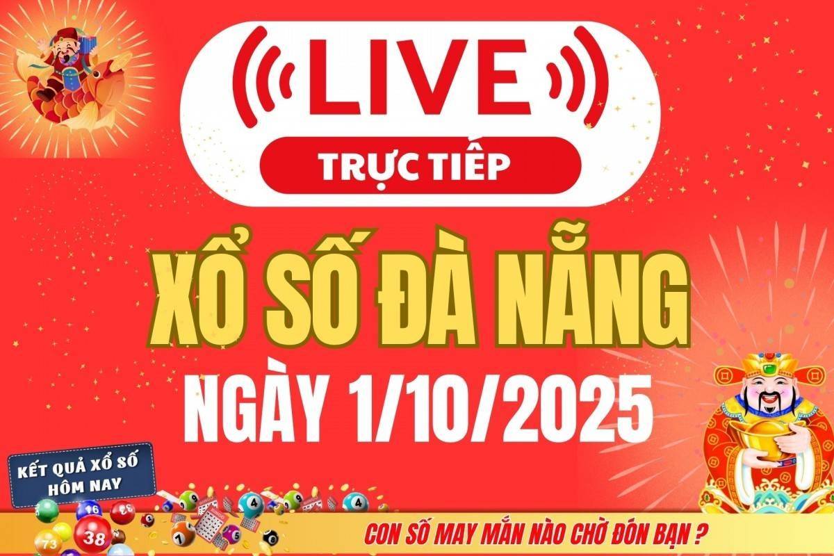 TRỰC TIẾP: Xổ số Đà Nẵng hôm nay ngày 1/10/2025 - XSDNA 1/10 - Kết quả xổ số Đà Nẵng hôm nay