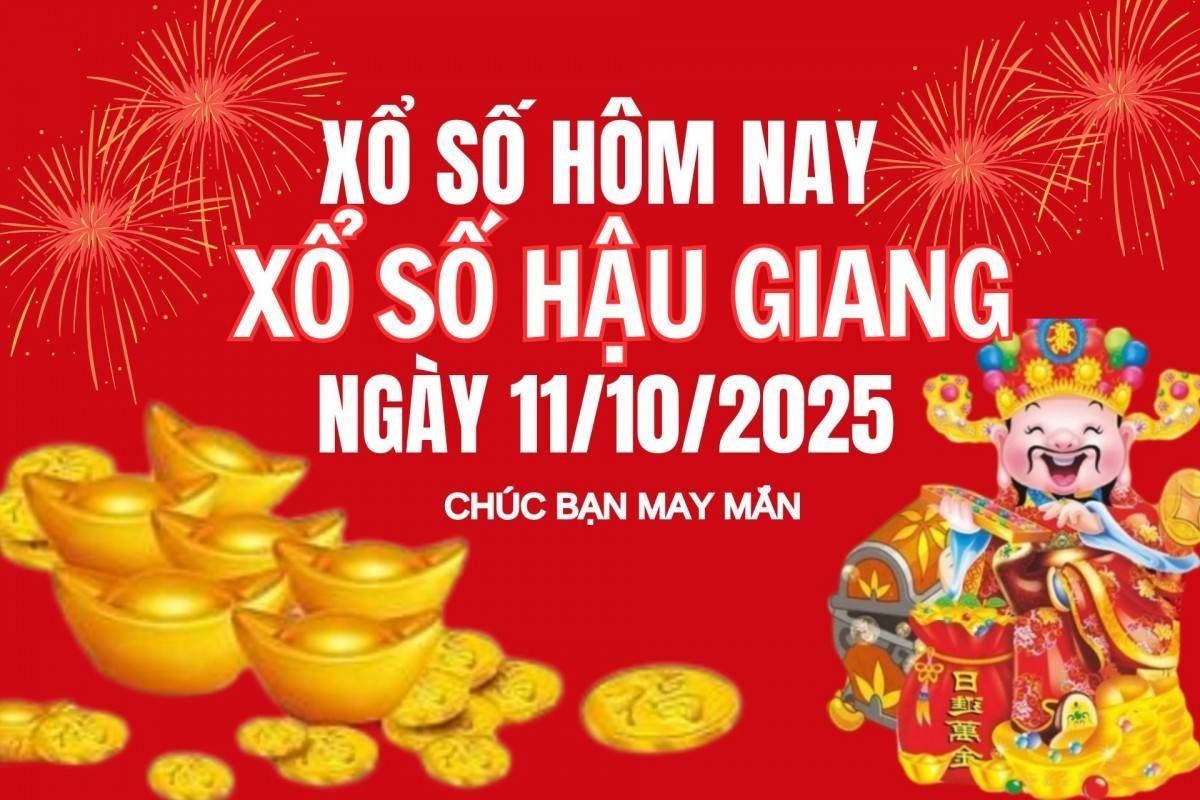 XSHG 11/10, Kết quả xổ số Hậu Giang hôm nay 11/10/2025, Trực tiếp XSHG ngày 11 tháng 10
