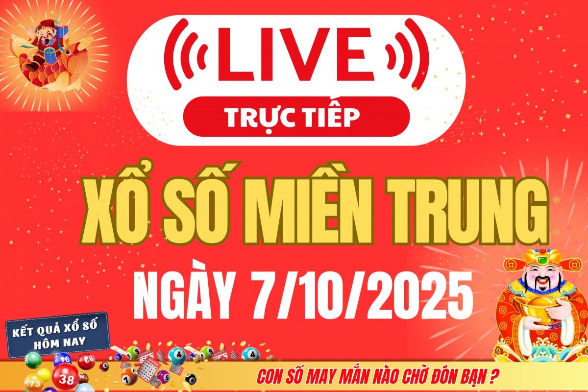 TRỰC TIẾP: XSMT 7/10 - Kết quả xổ số miền Trung hôm nay 7/10