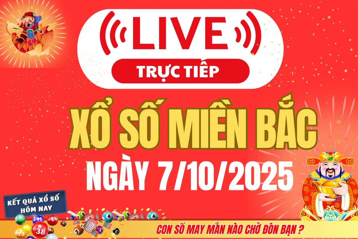 TRỰC TIẾP: Kết quả Xổ số miền Bắc hôm nay 7/10/2025 - XSMB 7/10 - xổ số hôm nay ngày 7 tháng 10