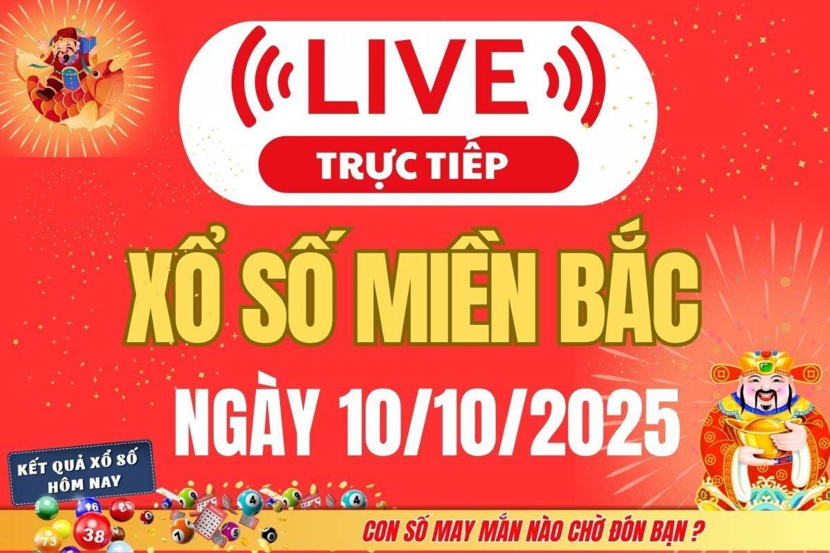 TRỰC TIẾP: Kết quả Xổ số miền Bắc hôm nay 10/10/2025 - XSMB 10/10