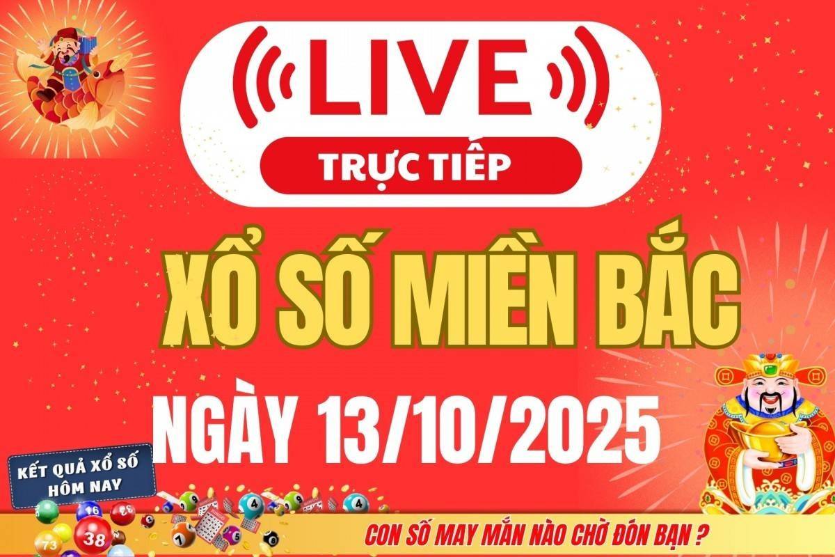 TRỰC TIẾP: Kết quả Xổ số miền Bắc hôm nay 13/10/2025 - XSMB 13/10