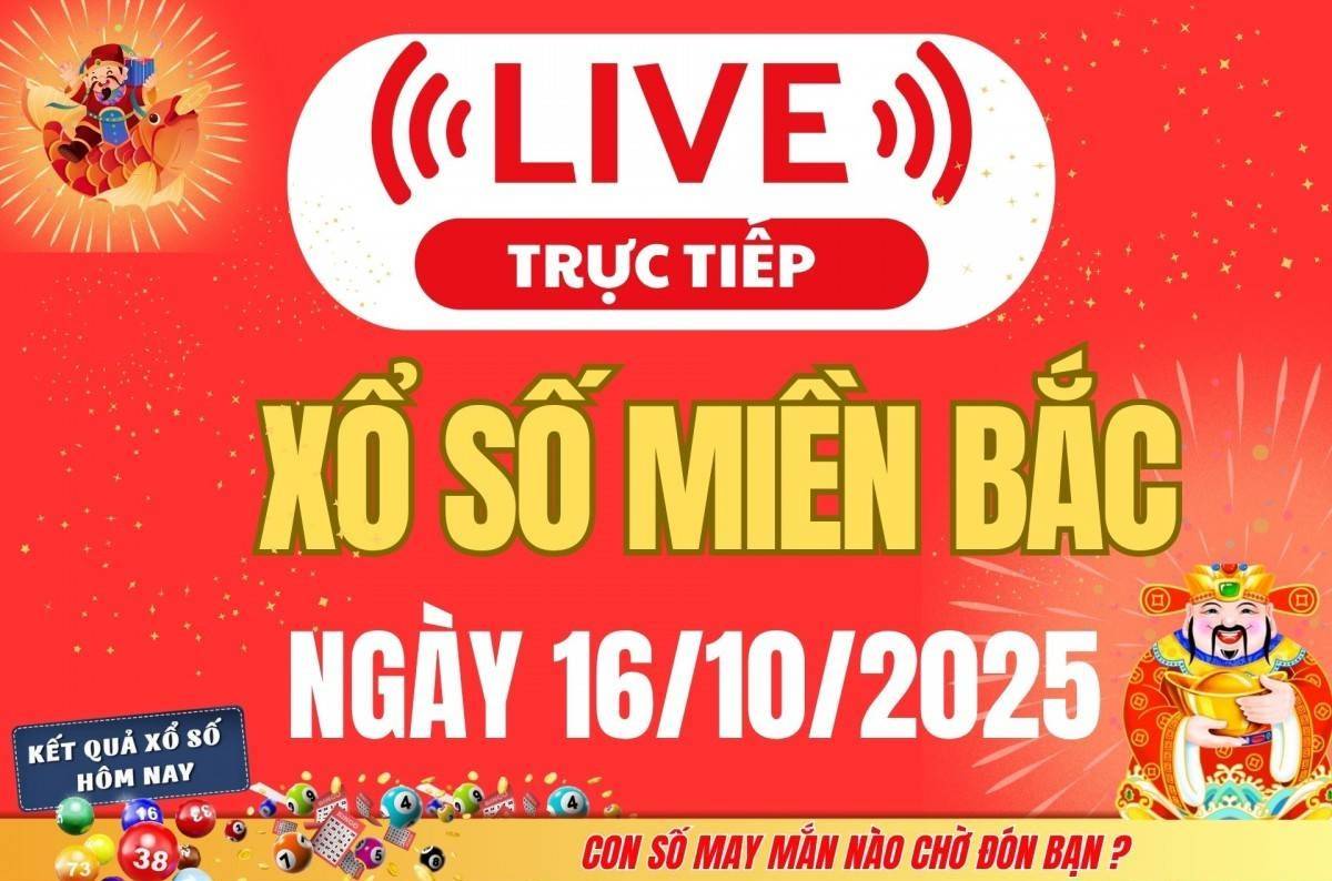 TRỰC TIẾP: Kết quả Xổ số miền Bắc hôm nay 16/10/2025 - XSMB 16/10