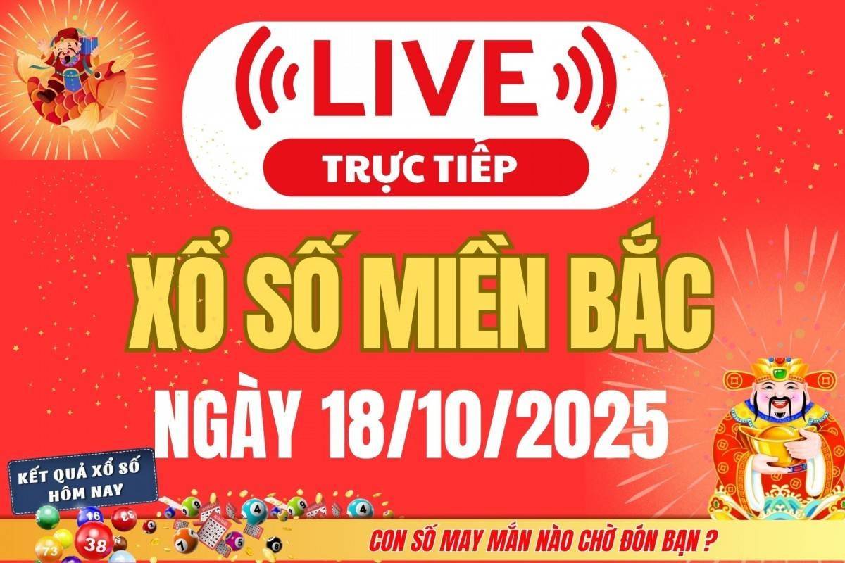 TRỰC TIẾP: Kết quả Xổ số miền Bắc hôm nay 18/10/2025 - XSMB 18/10