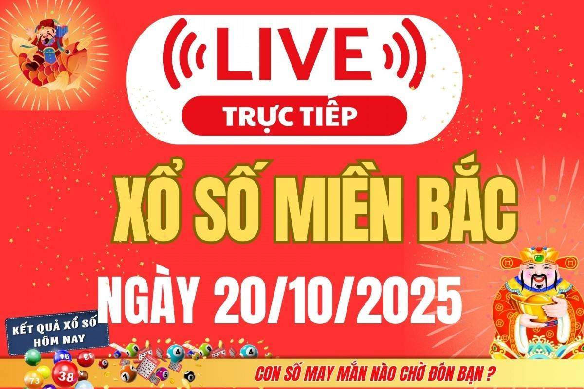TRỰC TIẾP Kết quả Xổ số miền Bắc hôm nay 20/10/2025 - XSMB 20/10