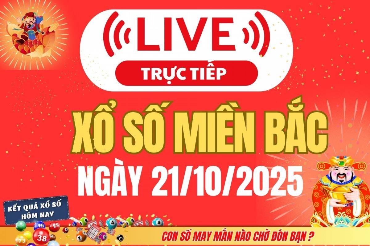 TRỰC TIẾP: Kết quả Xổ số miền Bắc hôm nay 21/10/2025 - XSMB 21/10