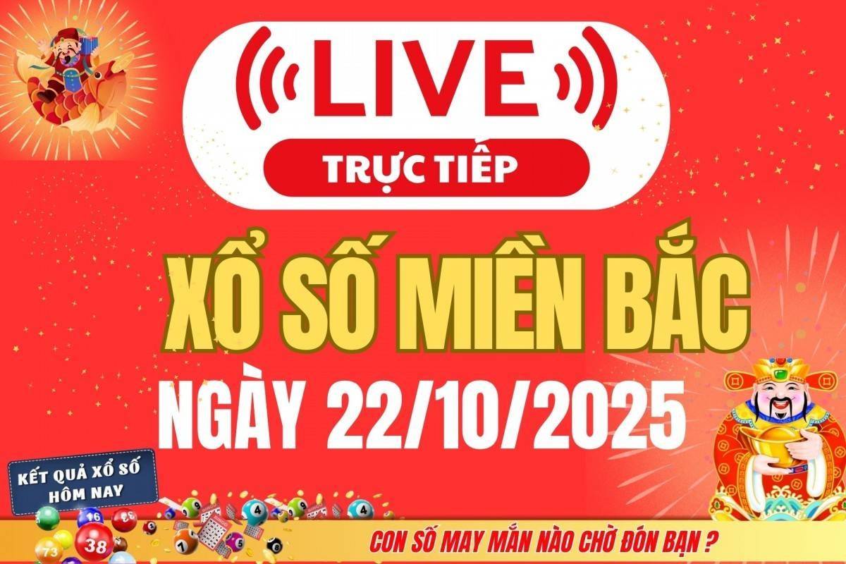 TRỰC TIẾP: Kết quả Xổ số miền Bắc hôm nay 22/10/2025 - XSMB 22/10