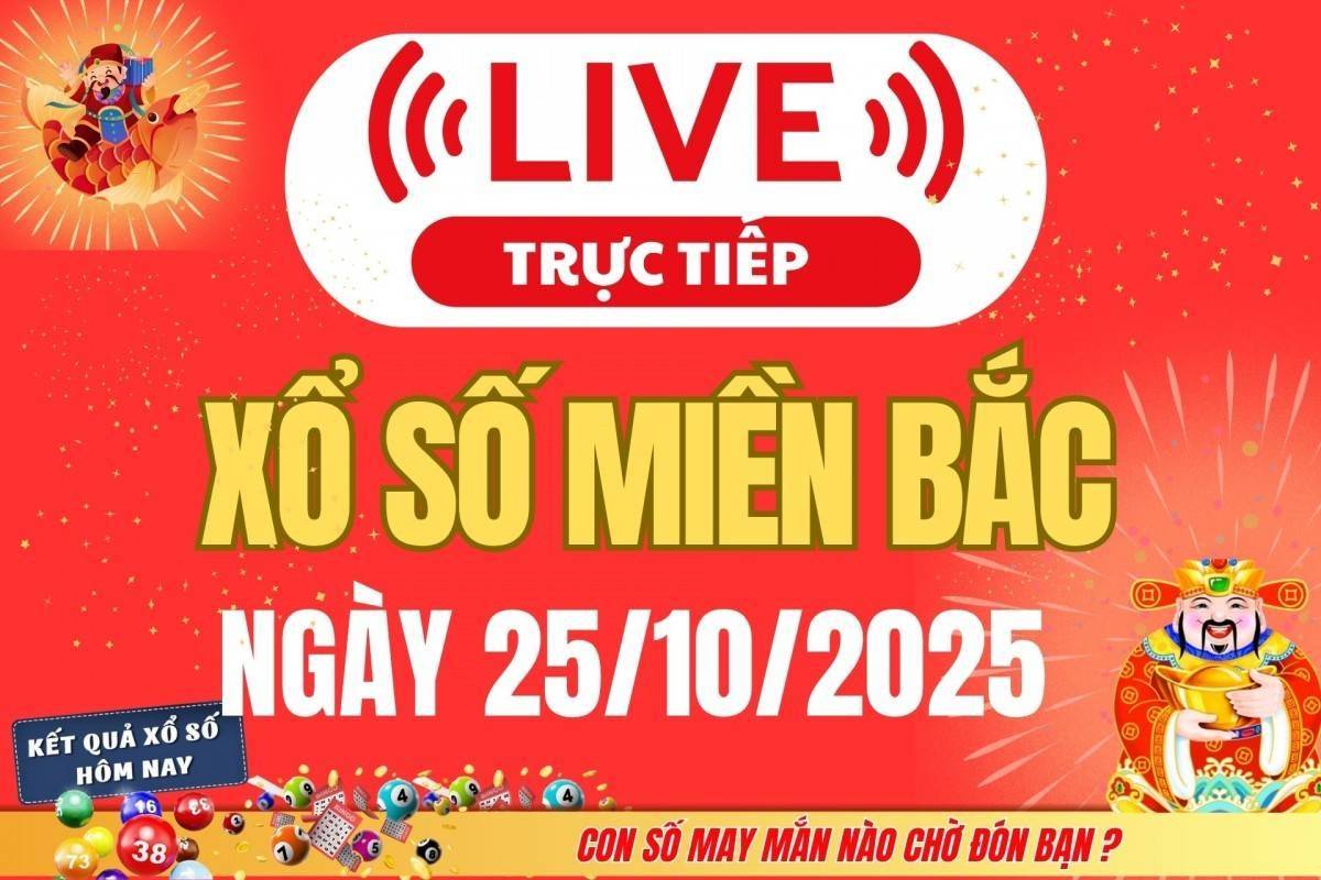 TRỰC TIẾP: Kết quả Xổ số miền Bắc hôm nay 25/10/2025 - XSMB 25/10