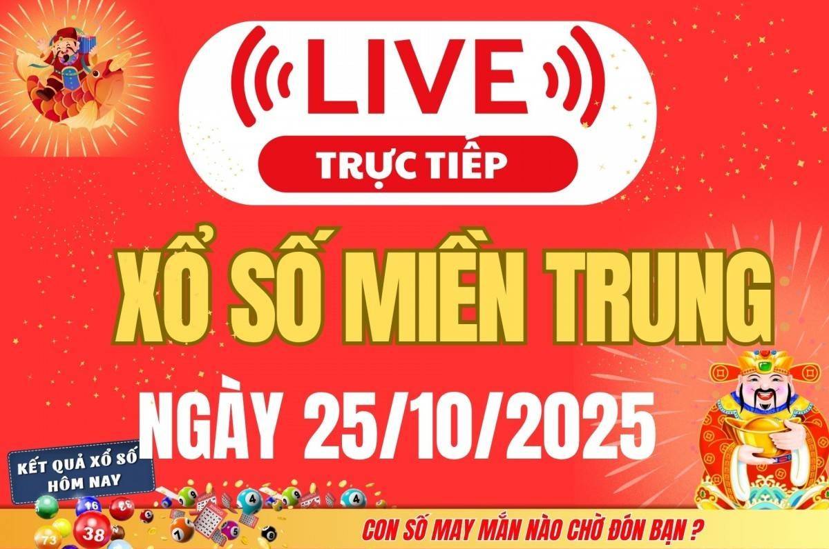 TRỰC TIẾP: XSMT 25/10 - Kết quả xổ số miền Trung hôm nay 25/10