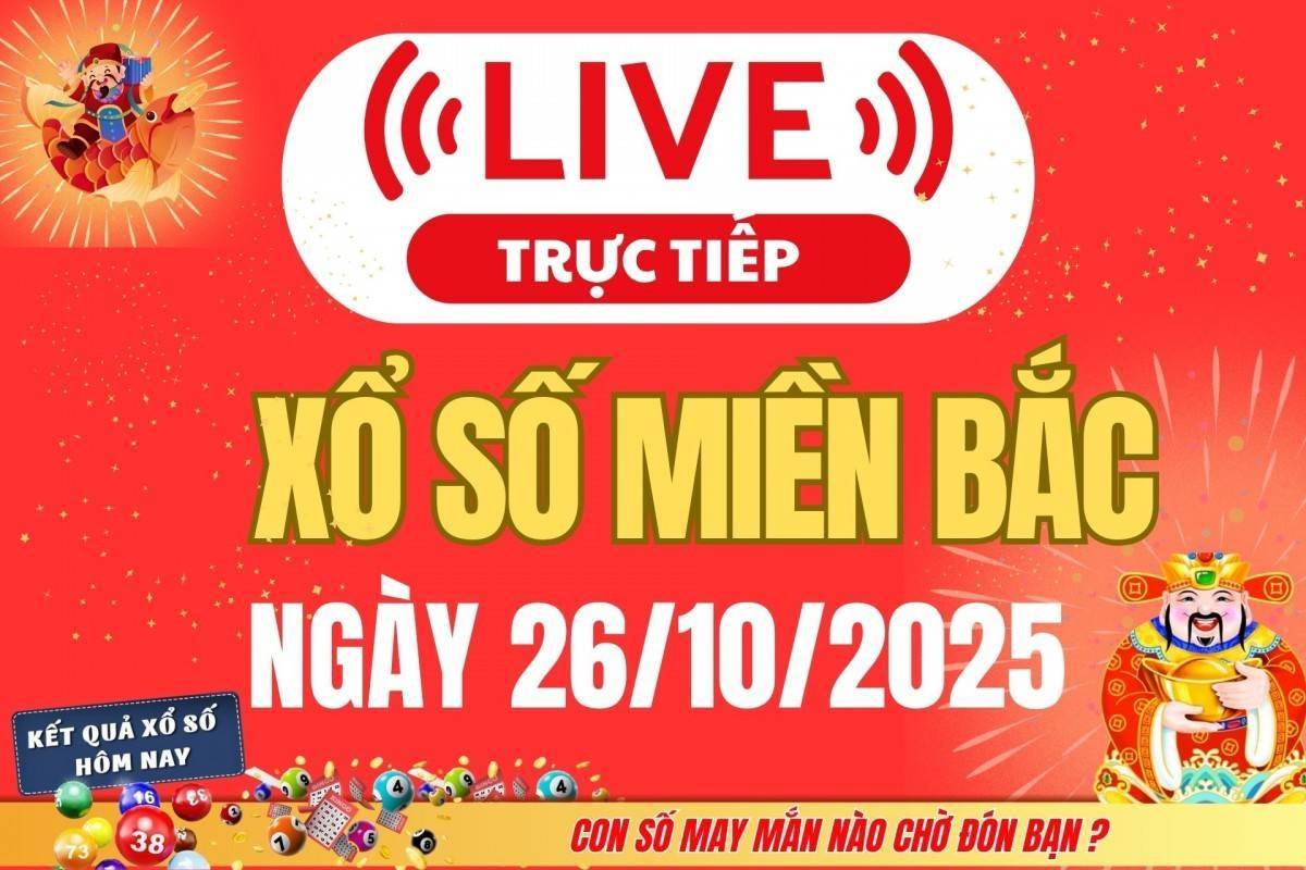 TRỰC TIẾP: Kết quả Xổ số miền Bắc hôm nay 26/10/2025 - XSMB 26/10