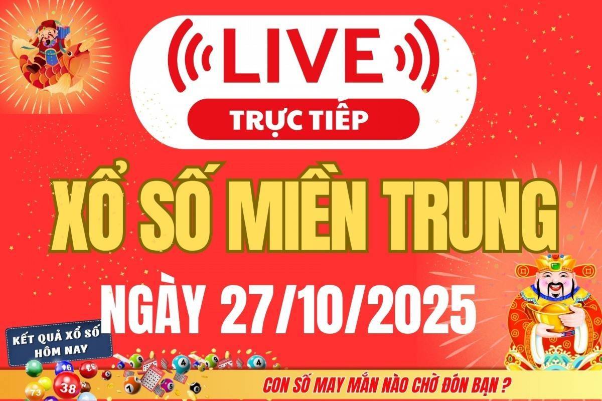 TRỰC TIẾP: XSMT 27/10 - Kết quả xổ số miền Trung hôm nay 27/10