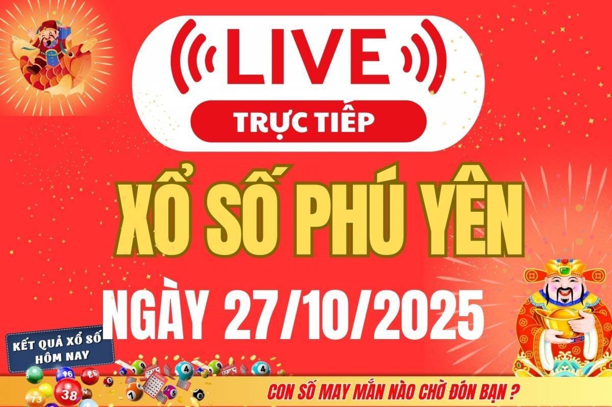 TRỰC TIẾP: Xổ số Phú Yên hôm nay ngày 27/10/2025 - XSPY 27/10