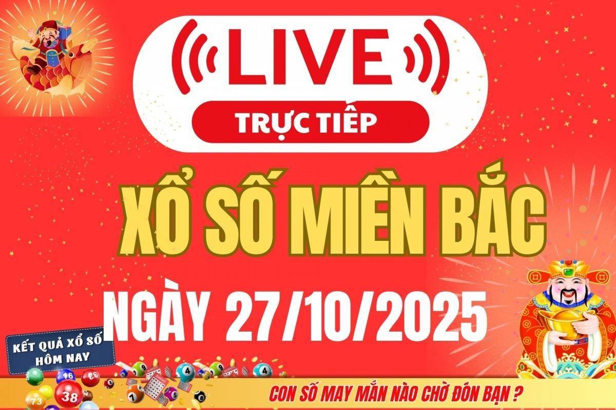 TRỰC TIẾP: Kết quả Xổ số miền Bắc hôm nay 27/10/2025 - XSMB 27/10
