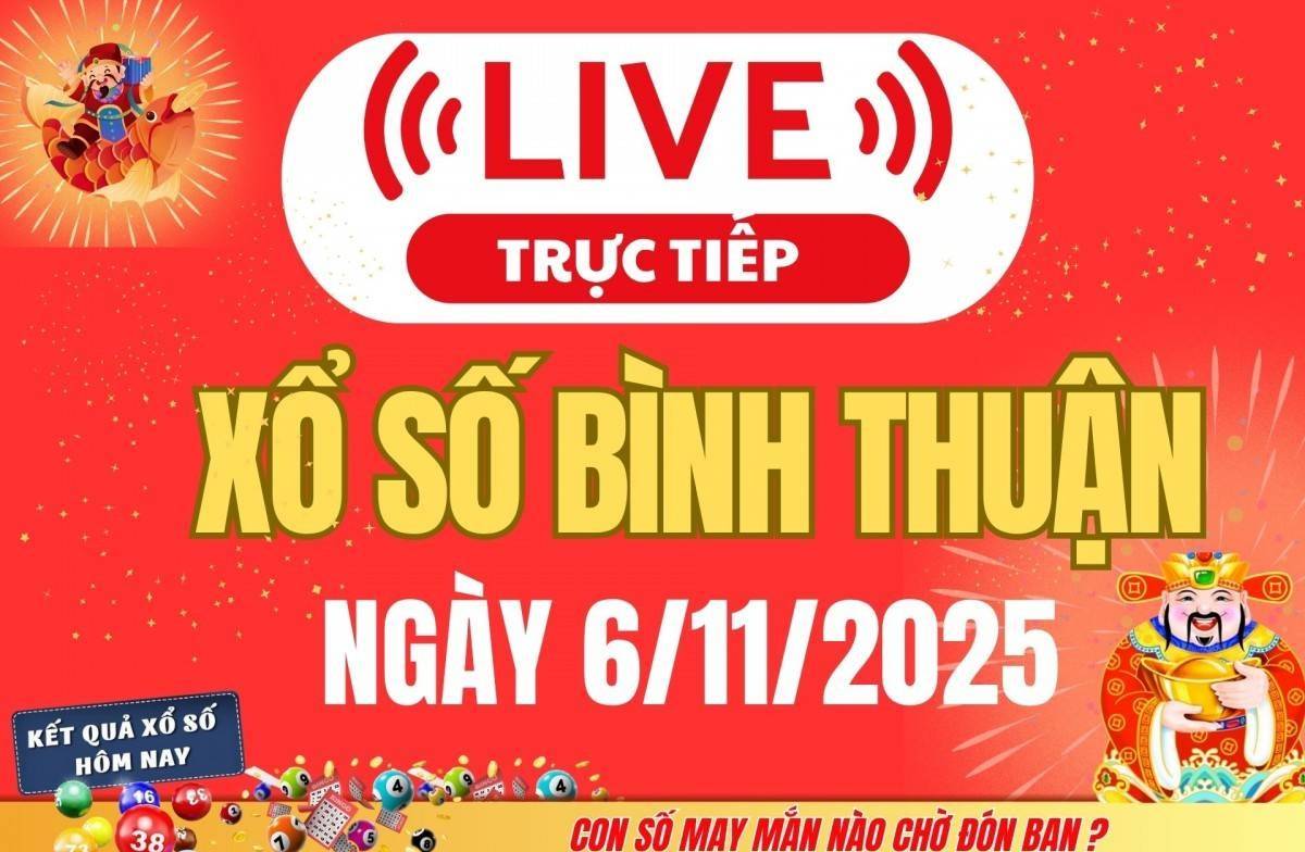TRỰC TIẾP: Xổ số Bình Thuận hôm nay ngày 6/11/2025 -XSBTH 6/11