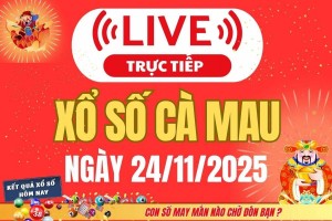 TRỰC TIẾP Xổ số Cà Mau hôm nay ngày 24/11/2025 - XSCM 24/11