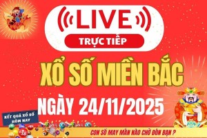 TRỰC TIẾP: Kết quả Xổ số miền Bắc hôm nay 24/11/2025 - XSMB 24/11