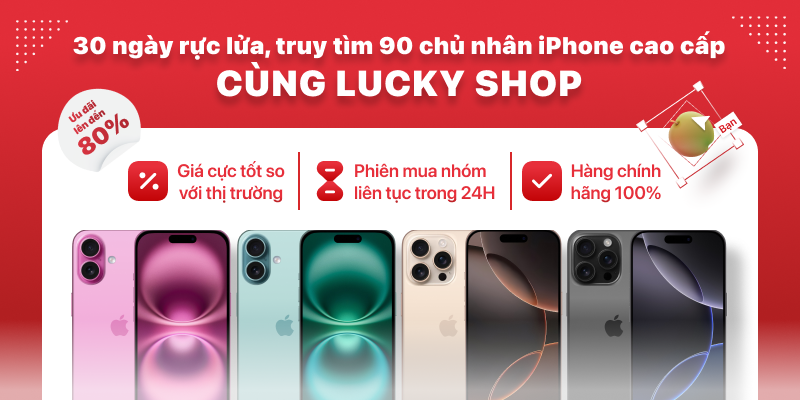 Lucky Shop khuyến mãi lớn 30 ngày rực lủa tìm 90 chủ nhân iPhone cao cấp