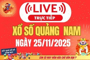 TRỰC TIẾP: Xổ số Quảng Nam hôm nay ngày 25/11/2025 - XSQNA 25/11