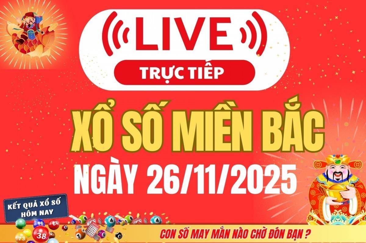 TRỰC TIẾP: Kết quả Xổ số miền Bắc hôm nay 26/11/2025 - XSMB 26/11
