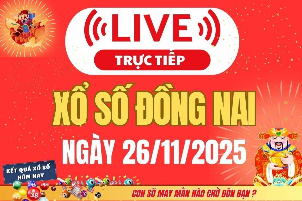 TRỰC TIẾP: Xổ số Đồng Nai hôm nay ngày 26/11/2025 - XSDN 26/11