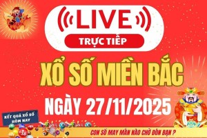 TRỰC TIẾP: Kết quả Xổ số miền Bắc hôm nay 27/11/2025 - XSMB 27/11