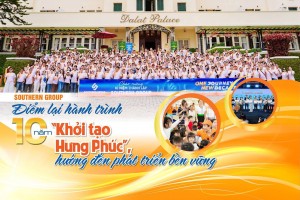 Southern Group: Điểm lại hành trình 10 năm “Khởi tạo Hưng Phúc”, hướng đến phát triển bền vững
